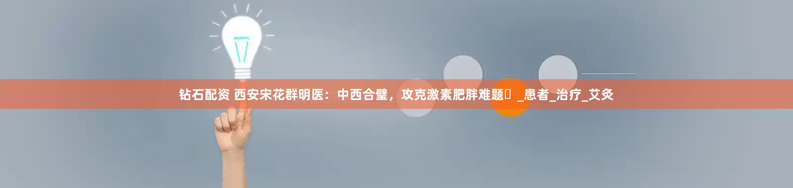 钻石配资 西安宋花群明医：中西合璧，攻克激素肥胖难题​_患者_治疗_艾灸