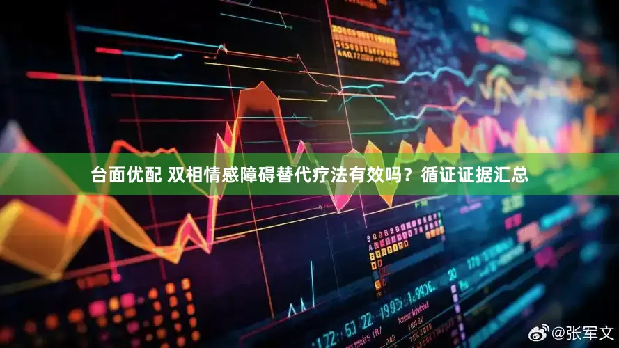 台面优配 双相情感障碍替代疗法有效吗？循证证据汇总